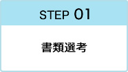 STEP 01 書類選考
