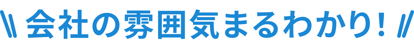 会社の雰囲気まるわかり！